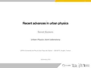 Recent advances in urban physics
Benoit Beckers
Urban Physics Joint Laboratory
UPPA Université de Pau et des Pays de l’Adour – ISA BTP, Anglet, France
Septiembre 2019
1
 