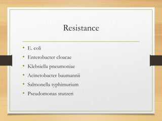 Resistance
• E. coli
• Enterobacter cloacae
• Klebsiella pneumoniae
• Acinetobacter baumannii
• Salmonella typhimurium
• Pseudomonas stutzeri
 