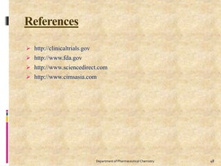 References
 http://clinicaltrials.gov
 http://www.fda.gov
 http://www.sciencedirect.com
 http://www.cimsasia.com
Department of Pharmaceutical Chemistry 48
 