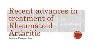 Recent advances in
treatment of
Rheumatoid
Arthritis
Dr. Renu Yadav
Resident Pharmacology
 
