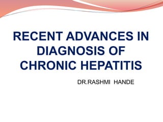 RECENT ADVANCES IN
DIAGNOSIS OF
CHRONIC HEPATITIS
DR.RASHMI HANDE
 