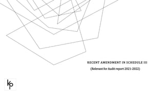 RECENT AMENDMENT IN SCHEDULE III
(Relevant for Audit report 2021-2022)
 
