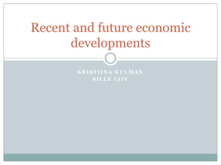 Kristiina Kulman Sille Liiv Recent and future economic developments 