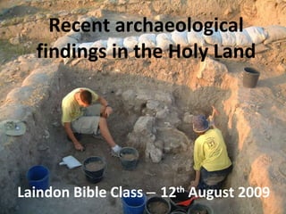 Recent archaeological findings in the Holy Land Laindon Bible Class  ‒  12 th  August 2009 