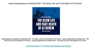 recent biographies by Michael Hall ­ The Slow Life and Fast Death of DJ Screw 
autobiography audiobooks by Michael Hall ­ The Slow Life and Fast Death of DJ Screw  | best audiobooks by Michael Hall ­ The 
Slow Life and Fast Death of DJ Screw  | recent biographies by Michael Hall ­ The Slow Life and Fast Death of DJ Screw 
LINK IN PAGE 4 TO LISTEN OR DOWNLOAD BOOK
 
