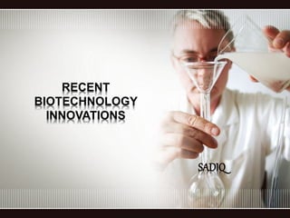 RECENT
BIOTECHNOLOGY
INNOVATIONS
SADIQ
 