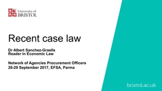 Recent case law
Dr Albert Sanchez-Graells
Reader in Economic Law
Network of Agencies Procurement Officers
28-29 September 2017, EFSA, Parma
 