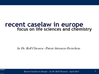 Recent Caselaw in Europe – by Dr. Rolf Claessen – April 2012   1
 