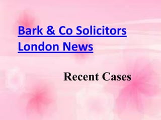 Bark & Co Solicitors
London News

        Recent Cases
 