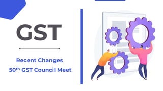 GST
Recent Changes
50th GST Council Meet
 