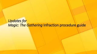 Updates for
Magic: The Gathering Infraction procedure guide
 