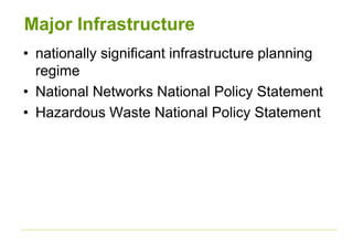 Major Infrastructure
• nationally significant infrastructure planning
regime
• National Networks National Policy Statement
• Hazardous Waste National Policy Statement
 