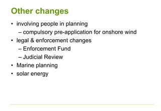 Other changes
• involving people in planning
– compulsory pre-application for onshore wind
• legal & enforcement changes
– Enforcement Fund
– Judicial Review
• Marine planning
• solar energy
 