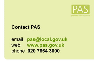 Contact PAS
email pas@local.gov.uk
web www.pas.gov.uk
phone 020 7664 3000
 