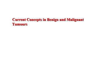 Current Concepts in Benign and MalignantCurrent Concepts in Benign and Malignant
TumoursTumours
 