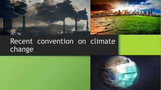 Recent convention on climate
change
 