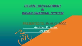 PRESENTED TO: Ms ALKA SOOD
Assistant Professor
(BUEST)
 