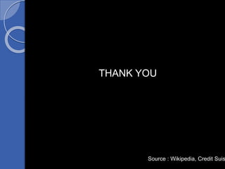 THANK YOU
Source : Wikipedia, Credit Suis
 
