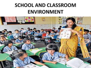 SCHOOL AND CLASSROOM
ENVIRONMENT
 