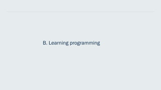 B. Learning programming
 