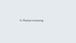 D. Physical computing
 