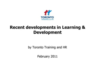 Recent developments in Learning & Development by Toronto Training and HR  February 2011 