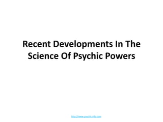 Recent Developments In The Science Of Psychic Powers http://www.psychic-info.com 