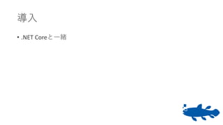 導入
• .NET Coreと一緒
 