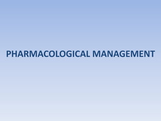 PHARMACOLOGICAL MANAGEMENT 
 