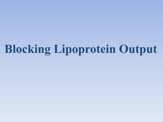 Blocking Lipoprotein Output 
 