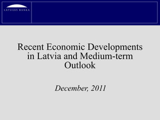 Recent Economic Developments
  in Latvia and Medium-term
            Outlook

        December, 2011
 