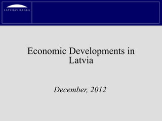 Economic Developments in
         Latvia


     December, 2012
 