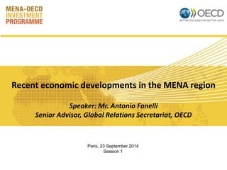 Recent economic developments in the MENA region 
Speaker: Mr. Antonio Fanelli 
Senior Advisor, Global Relations Secretariat, OECD 
Paris, 23 September 2014 
Session 1 
 