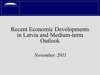 Recent Economic Developments
  in Latvia and Medium-term
            Outlook

        November, 2011
 