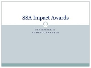 SSA Impact Awards

     SEPTEMBER 12
   AT DEFOOR CENTER
 