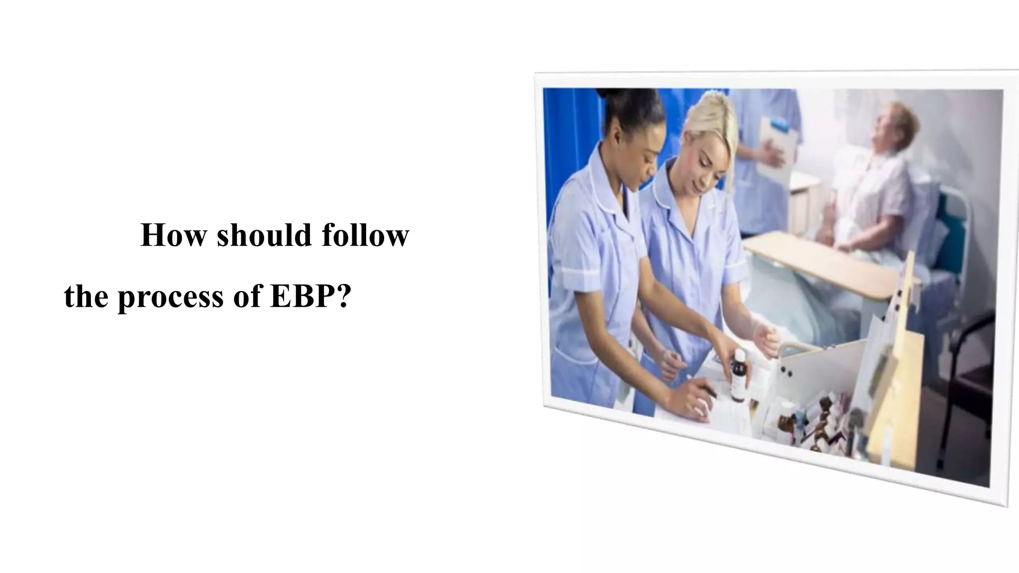 How should follow
the process of EBP?
 