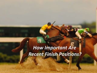 How Important Are
Recent Finish Positions?
 