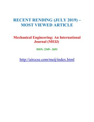 RECENT RENDING (JULY 2019) –
MOST VIEWED ARTICLE
Mechanical Engineering: An International
Journal (MEIJ)
ISSN: 2349 - 2651
http://airccse.com/meij/index.html
 