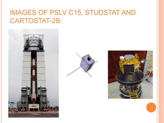 IMAGES OF PSLV C15, STUDSTAT AND
CARTOSTAT-2B:
 