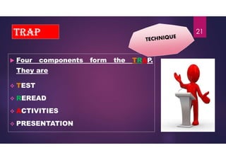 trap
 Four components form the TRAP.
They are
 TEST
 REREAD
 ACTIVITIES
 PRESENTATION
21
 