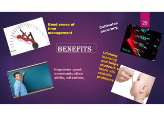 28
Good sense of
time
management
Improves good
communication
skills, attention,
Benefits
 
