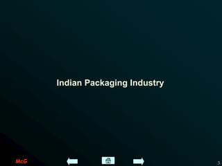 McG 5
Indian Packaging Industry
 