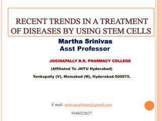 Martha Srinivas
Asst Professor
JOGINAPALLY B.R. PHARMACY COLLEGE
(Affiliated To JNTU Hyderabad)
Yenkapally (V), Moinabad (M), Hyderabad-500075.
E mail: srinivaaspharma@gmail.com
9160322627
1
 