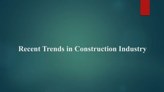 Recent Trends in Construction Industry
 