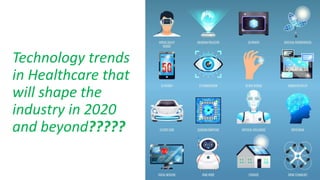 Technology trends
in Healthcare that
will shape the
industry in 2020
and beyond?????
23
 