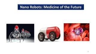 34
Nano Robots: Medicine of the Future
 