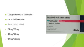  Dosage Forms & Strengths
 sacubitril/valsartan
 film-coated tablet
• 24mg/26mg
• 49mg/51mg
• 97mg/103mg
 