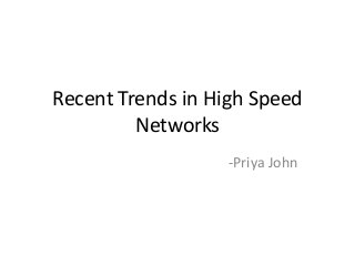 Recent Trends in High Speed 
Networks 
-Priya John 
 