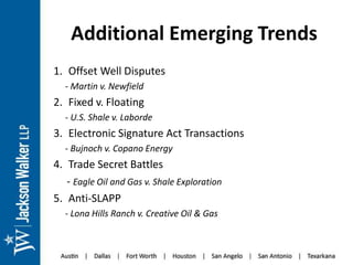 Additional Emerging Trends
1. Offset Well Disputes
- Martin v. Newfield
2. Fixed v. Floating
- U.S. Shale v. Laborde
3. El...