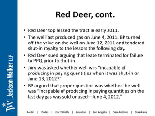 Red Deer, cont.
• Red Deer top leased the tract in early 2011.
• The well last produced gas on June 4, 2011. BP turned
off...